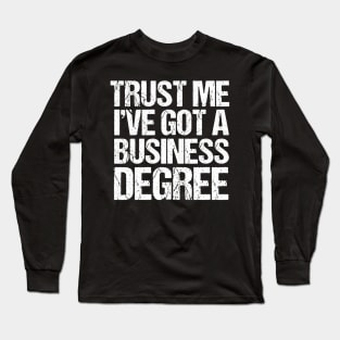 Trust Me I've Got a Business Degree Long Sleeve T-Shirt